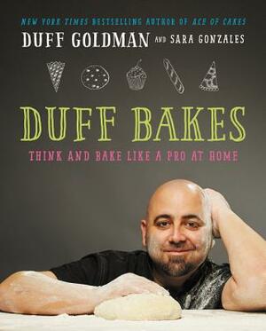 Duff Bakes: Think and Bake Like a Pro at Home by Duff Goldman
