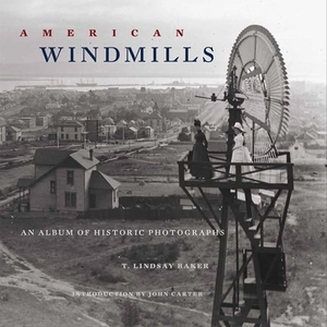 American Windmills: An Album of Historic Photographs by T. Lindsay Baker