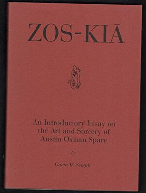 Zos Kia: An Introductory Essay On The Art And Sorcery Of Austin Osman Spare by Gavin W. Semple