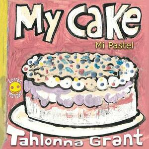 My Cake / Mi Pastel: A Fun-Filled Food Journey (English and Spanish Bilingual Children's Book) by Tahlonna Grant