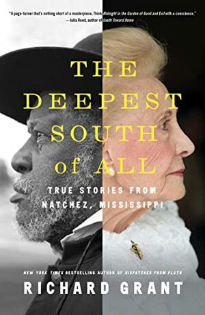 The Deepest South of All: True Stories from Natchez, Mississippi by Richard Grant