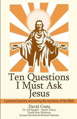 Ten Questions I Must Ask Jesus by Jeff Kaplan, David Costa