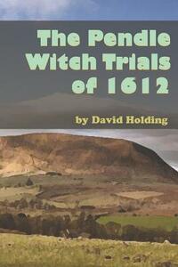 The Pendle Witch Trials of 1612 by David Holding