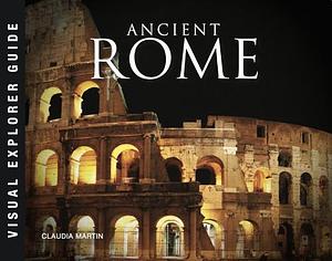 Ancient Rome: Visual Explorer Guide by Claudia Martin