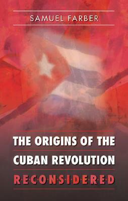The Origins of the Cuban Revolution Reconsidered by Samuel Farber