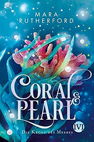 Coral & Pearl: Die Krone des Meeres by Mara Rutherford