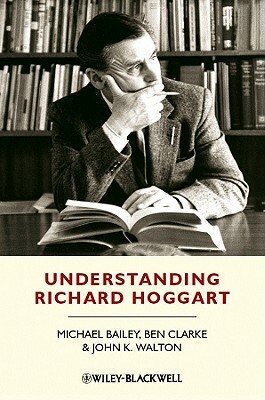 Understanding Richard Hoggart: A Pedagogy of Hope by Ben Clarke, Michael Bailey, John K. Walton