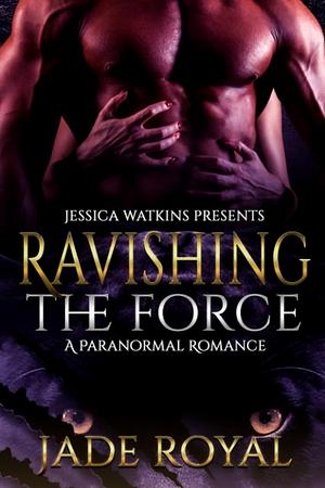 Ravishing the Force: A Paranormal Romance by Jade Royal, Jade Royal