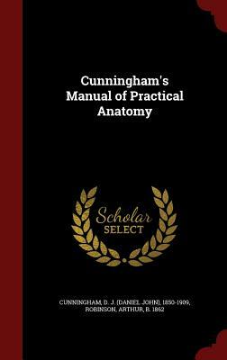 Cunningham's Manual of Practical Anatomy by D. J. 1850-1909 Cunningham, Arthur Robinson