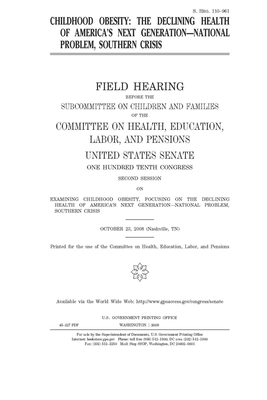 Childhood obesity: the declining health of America's next generation--national problem, southern crisis: field hearing before the Subcomm by United States Congress, Committee on Health Education (senate), United States Senate