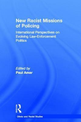 New Racial Missions of Policing: International Perspectives on Evolving Law-Enforcement Politics by Paul Amar