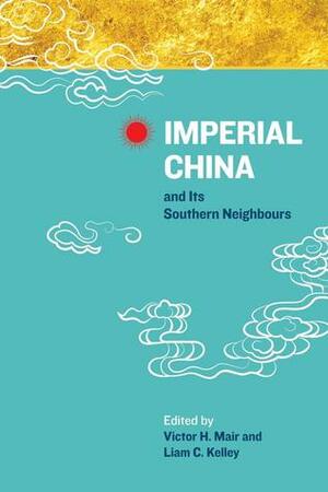 Imperial China and Its Southern Neighbours by Victor H. Mair, Wang Gungwu, Liam C. Kelley