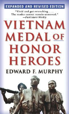 Vietnam Medal of Honor Heroes: Expanded and Revised Edition by Edward F. Murphy