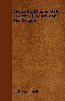 The Celtic Dragon Myth - Geste Of Fraoch And The Dragon by J.F. Campbell