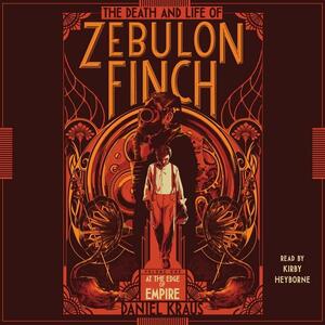 The Death and Life of Zebulon Finch, Volume One: At the Edge of Empire by Daniel Kraus