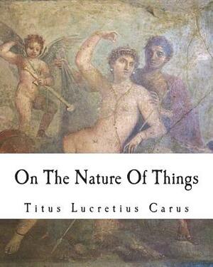 On The Nature Of Things: De rerum natura by Titus Lucretius Carus
