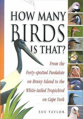 How Many Birds Is That?: From The Forty Spotted Pardalote On Bruny Island To The White Tailed Tropicbird On Cape York by Sue Taylor