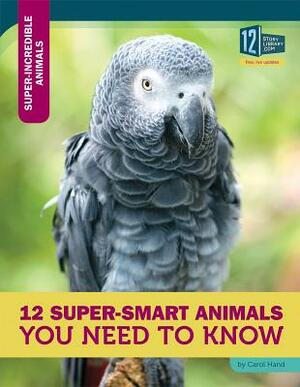 12 Super-Smart Animals You Need to Know by Carol Hand