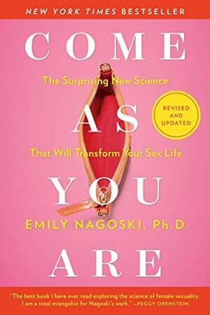 Come As You Are: Revised and Updated: The Surprising New Science That Will Transform Your Sex Life by Emily Nagoski