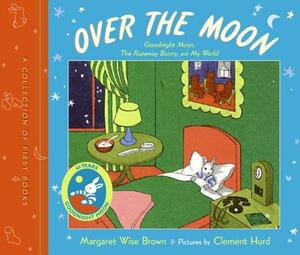 Over the Moon: A Collection of First Books; Goodnight Moon, the Runaway Bunny, and My World by Margaret Wise Brown