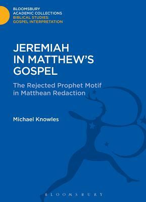 Jeremiah in Matthew's Gospel: The Rejected Prophet Motif in Matthean Redaction by Michael Knowles