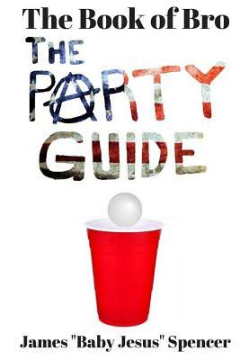 The Book of Bro: The Party Guide by James Spencer