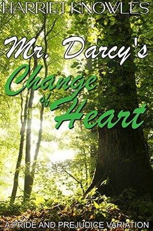 Mr. Darcy's Change of Heart: A Pride and Prejudice Regency Variation by Harriet Knowles