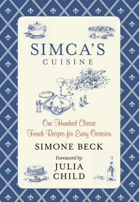 Simca's Cuisine: One Hundred Classic French Recipes for Every Occasion by Simone Beck