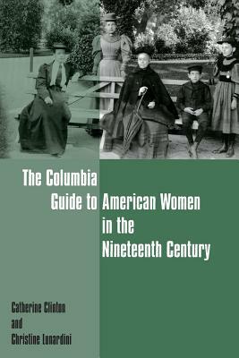 The Columbia Guide to American Women in the Nineteenth Century by Catherine Clinton, Christine Lunardini