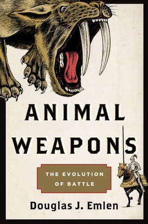 Animal Weapons: The Evolution of Battle by Douglas J. Emlen