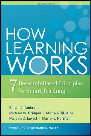 How Learning Works: Seven Research-Based Principles for Smart Teaching by Marie K. Norman, Richard E. Mayer, Susan A. Ambrose, Marsha C. Lovett, Michele DiPietro, Michael W. Bridges