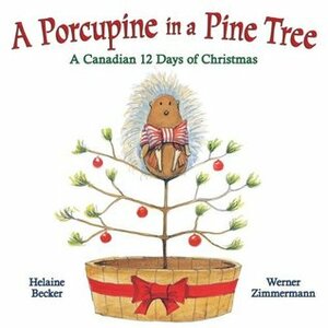 A Porcupine in a Pine Tree: A Canadian 12 Days of Christmas by Helaine Becker, Werner Zimmermann