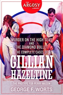 Murder on the High Seas and The Diamond Bullet: The Complete Cases of Gillian Hazeltine by George F. Worts