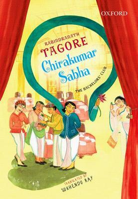 Chirakumar Sabha: The Bachelor's Club: A Comedy in Five Acts by Sukhendu Ray, Rabindranath Tagore