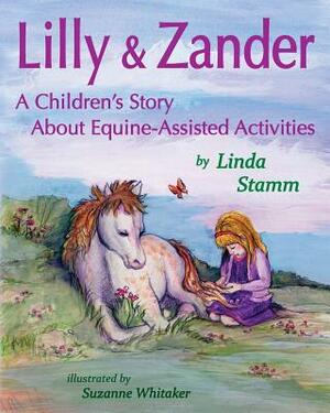 Lilly & Zander: A Children's Story About Equine-Assisted Activities by Linda Stamm