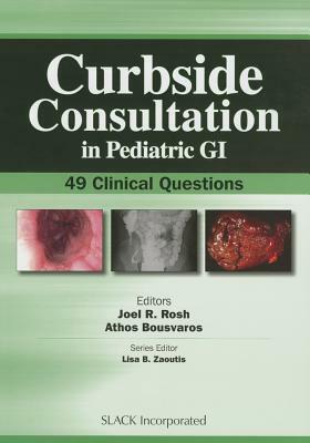 Curbside Consultation in Pediatric GI: 49 Clinical Questions by Athos Bousvaros, Joel R. Rosh