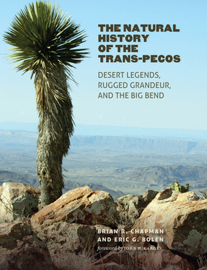 The Natural History of the Trans-Pecos: Desert Legends, Rugged Grandeur, and the Big Bend by Brian R. Chapman, Eric G. Bolen