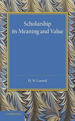 Scholarship: Its Meaning and Value: The J. H. Gray Lectures for 1946 by Heathcote William Garrod