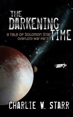 The Darkening Time: A Tale of Solomon Star (Overlord War Part 1) by Charlie W. Starr