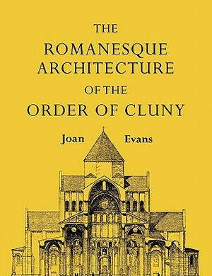 The Romanesque Architecture of the Order of Cluny by Joan Evans