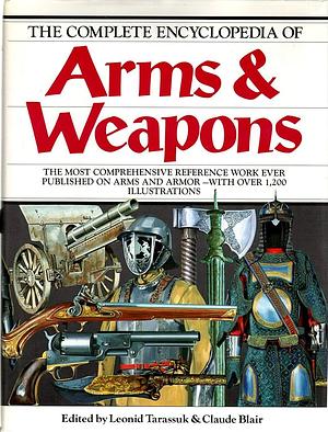 The Complete Encyclopedia of Arms & Weapons by Leonid Tarassuk