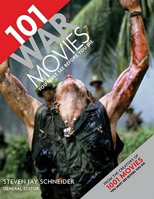 101 War Movies You Must See Before You Die by Steven Jay Schneider