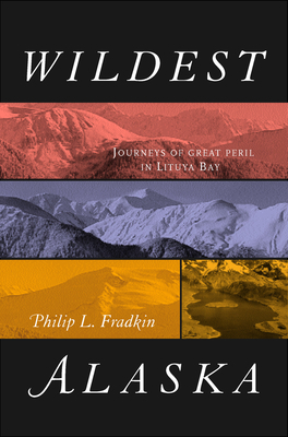 Wildest Alaska: Journeys of Great Peril in Lituya Bay by Philip L. Fradkin