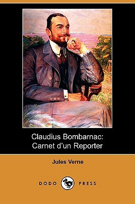 Claudius Bombarnac: Carnet D'Un Reporter (Dodo Press) by Jules Verne