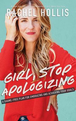 Girl, Stop Apologizing: A Shame-Free Plan for Embracing and Achieving Your Goals by Rachel Hollis