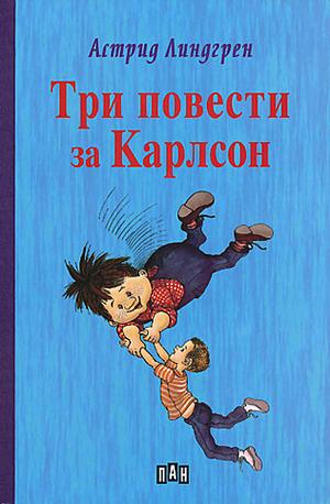 Три повести за Карлсон: Карлсон, който живее на покрива; Карлсон от покрива отново лети; Ето го пак Карлсон от покрива by Astrid Lindgren, Astrid Lindgren