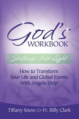 God's Workbook: Shifting Into Light - How to Transform Your Life & Global Events with Angelic Help by Tiffany Snow, Fr Billy Clark