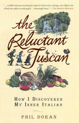 The Reluctant Tuscan: How I Discovered My Inner Italian by Phil Doran