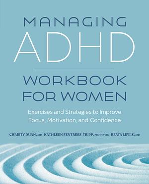 Managing ADHD Workbook for Women: Exercises and Strategies to Improve Focus, Motivation, and Confidence by Kathleen Fentress Tripp PMHNP-BC, Beata Lewis MD