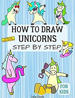 Anyone Can Draw Unicorns: Easy Step-by-Step Drawing Tutorial for Kids, Teens, and Beginners How to Learn to Draw Unicorns Book 1 by Julia Smith